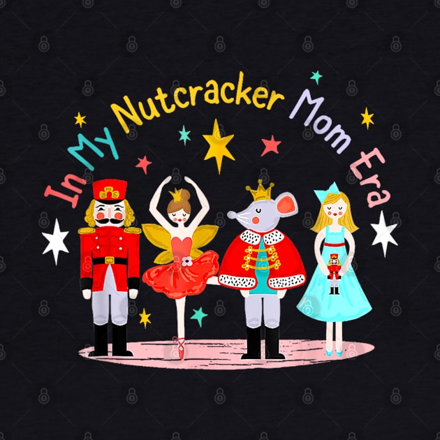 In My Nutcracker Mom Era Christmas Nutcracker Ballet Festive by Mitsue Kersting